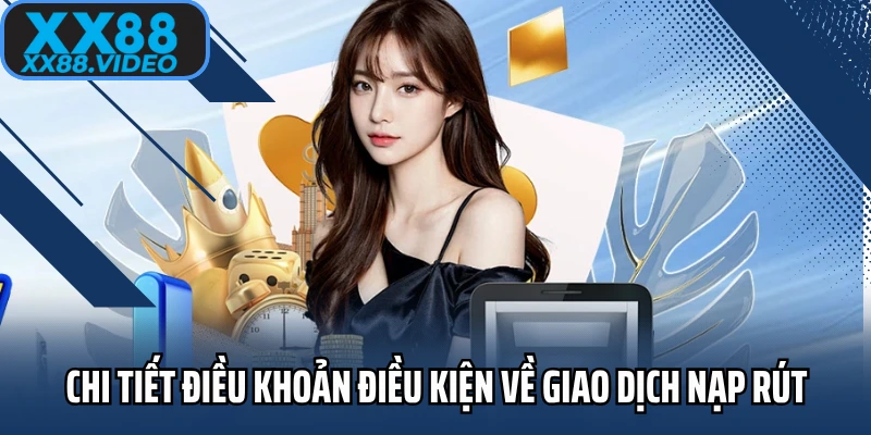 Chi tiết điều khoản điều kiện về giao dịch nạp rút