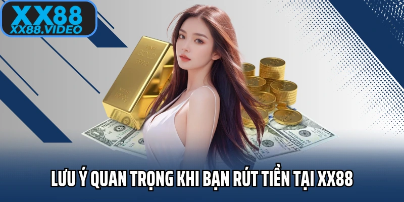 Lưu ý quan trọng khi bạn rút tiền tại XX88