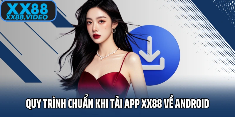 Quy trình chuẩn khi tải app XX88 về Android cho người mới